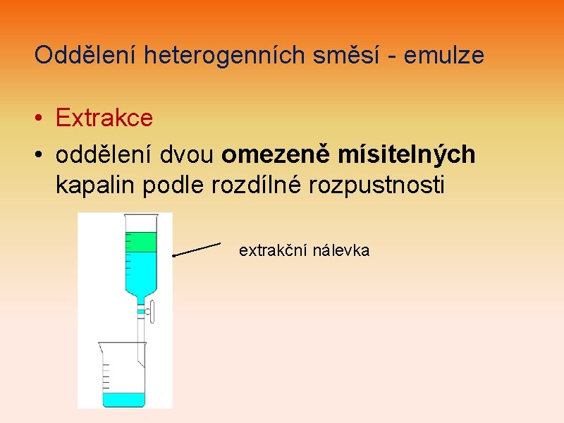 Oddělení heterogenních směsí - emulze • Extrakce • oddělení dvou omezeně mísitelných kapalin podle