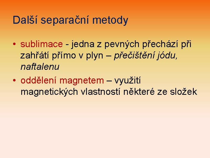 Další separační metody • sublimace - jedna z pevných přechází při zahřátí přímo v