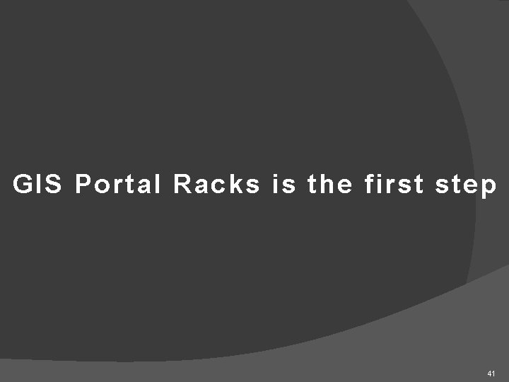 GIS Portal Racks is the first step 41 