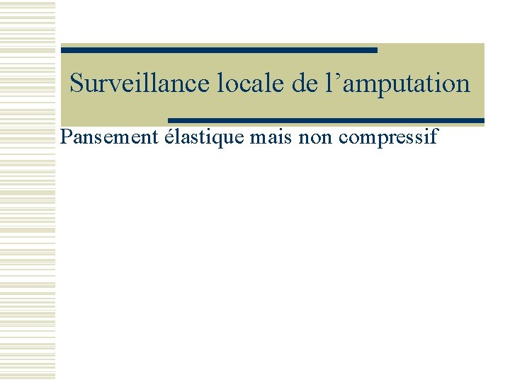 Surveillance locale de l’amputation Pansement élastique mais non compressif 