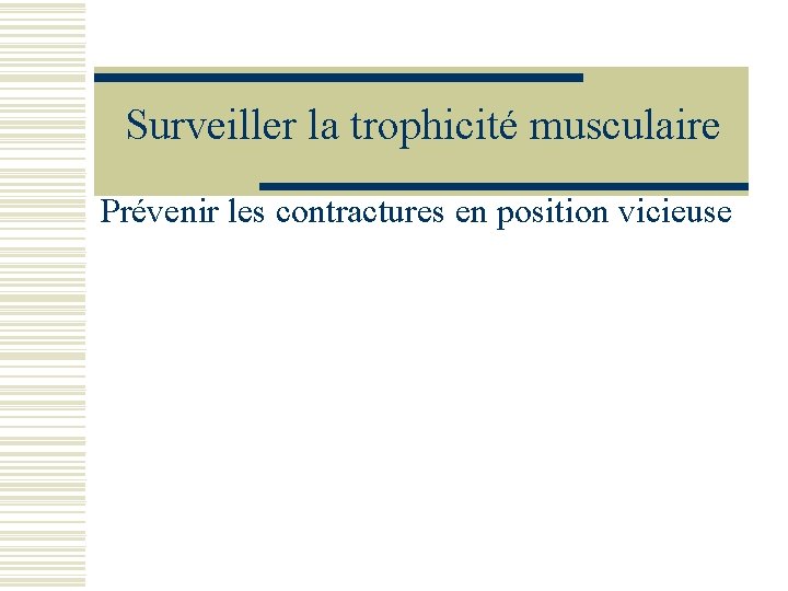 Surveiller la trophicité musculaire Prévenir les contractures en position vicieuse 