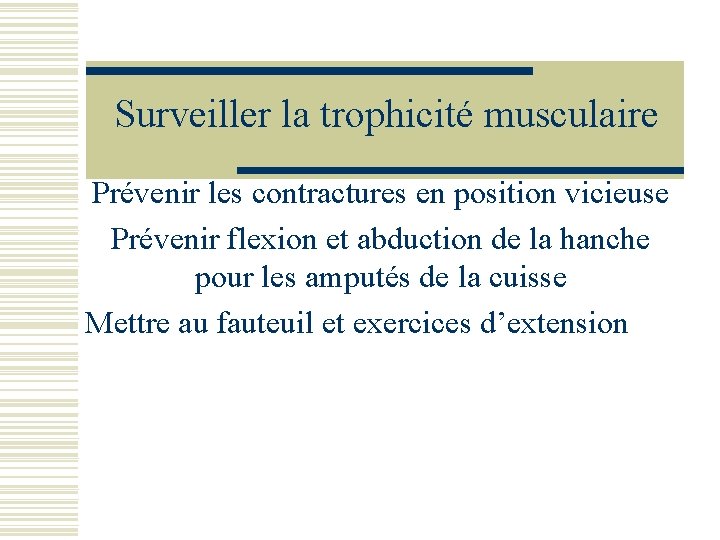 Surveiller la trophicité musculaire Prévenir les contractures en position vicieuse Prévenir flexion et abduction