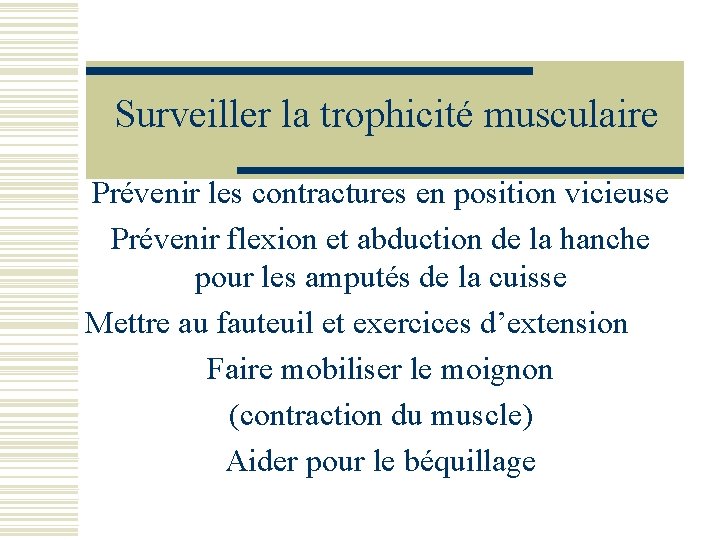 Surveiller la trophicité musculaire Prévenir les contractures en position vicieuse Prévenir flexion et abduction