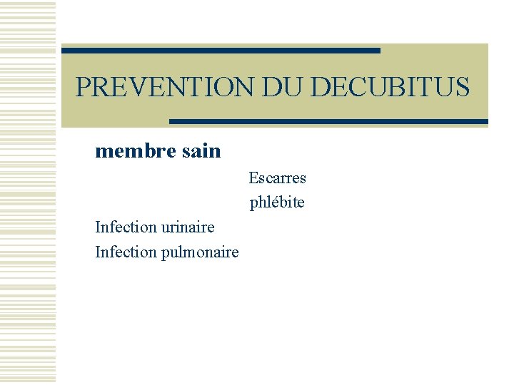 PREVENTION DU DECUBITUS membre sain Escarres phlébite Infection urinaire Infection pulmonaire 
