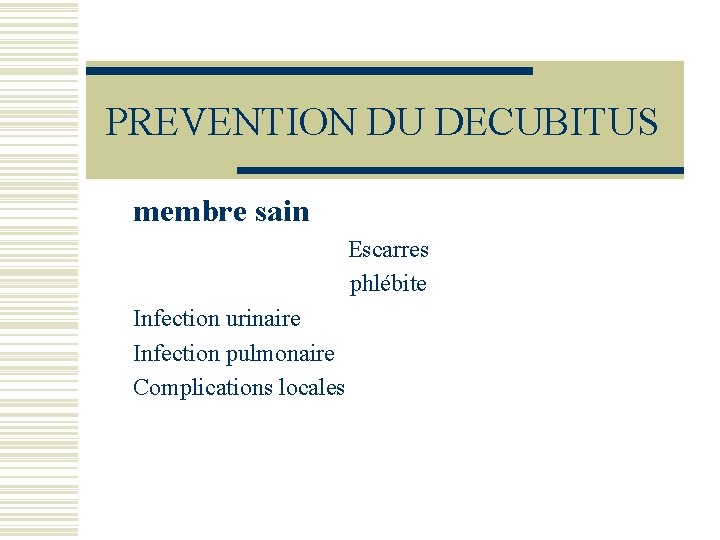 PREVENTION DU DECUBITUS membre sain Escarres phlébite Infection urinaire Infection pulmonaire Complications locales 