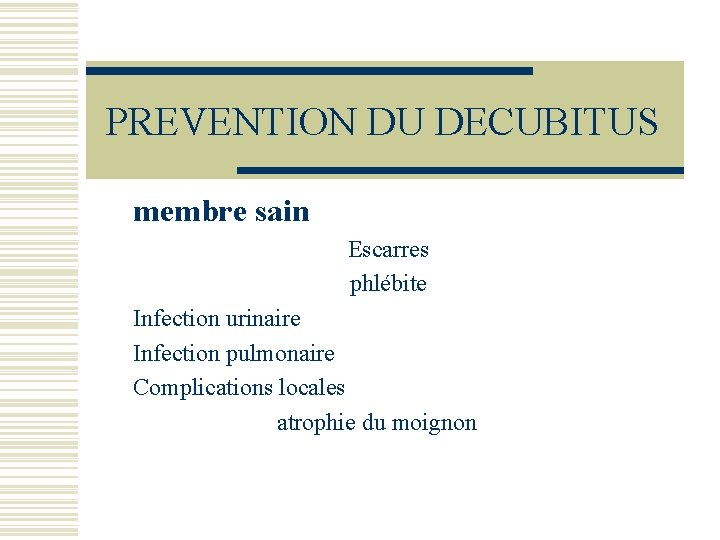 PREVENTION DU DECUBITUS membre sain Escarres phlébite Infection urinaire Infection pulmonaire Complications locales atrophie