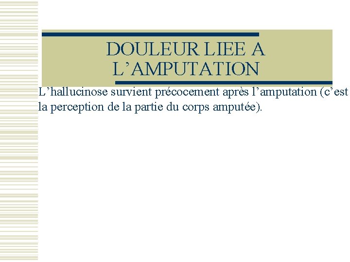 DOULEUR LIEE A L’AMPUTATION L’hallucinose survient précocement après l’amputation (c’est la perception de la