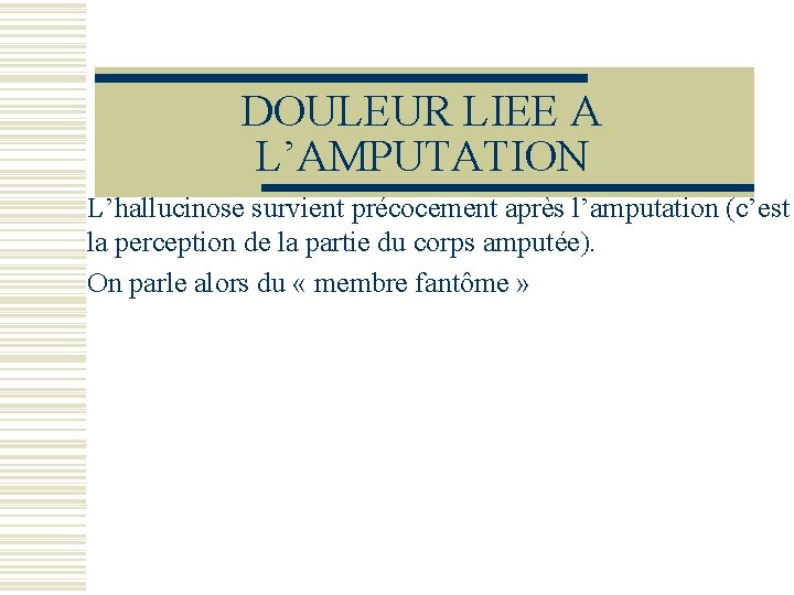 DOULEUR LIEE A L’AMPUTATION L’hallucinose survient précocement après l’amputation (c’est la perception de la