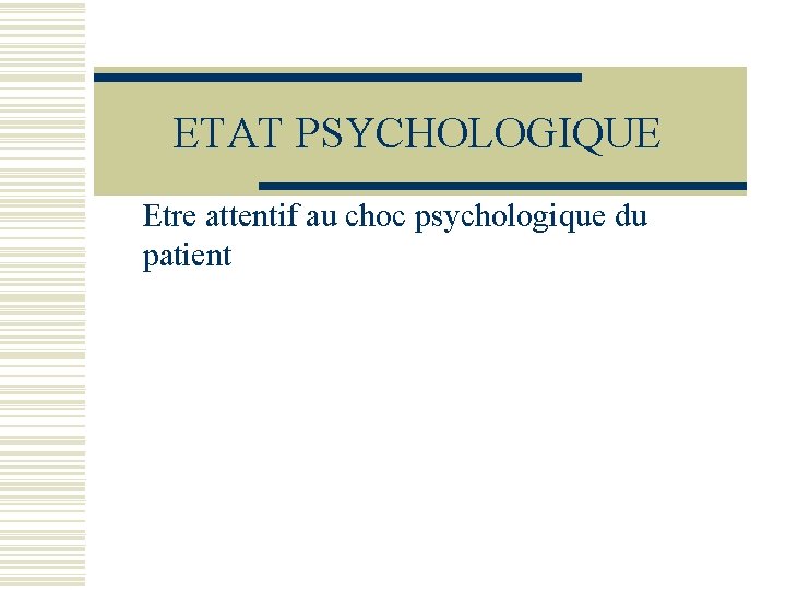 ETAT PSYCHOLOGIQUE Etre attentif au choc psychologique du patient 