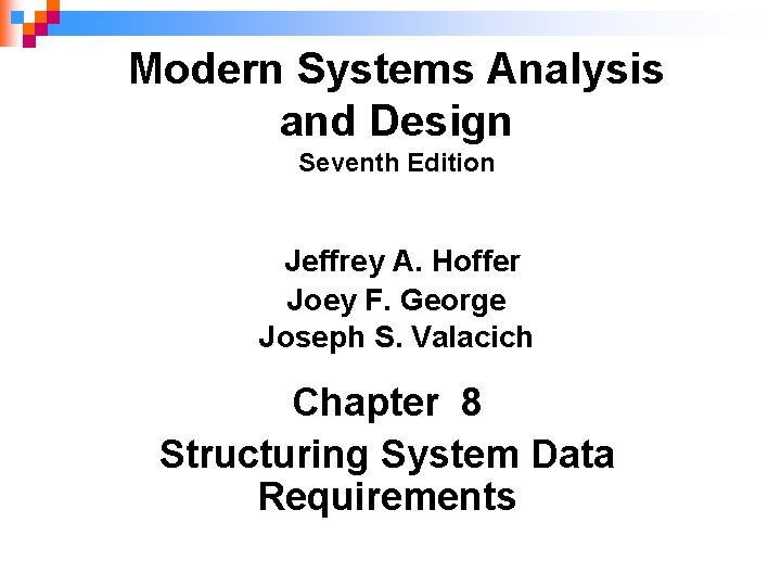 Modern Systems Analysis and Design Seventh Edition Jeffrey A. Hoffer Joey F. George Joseph