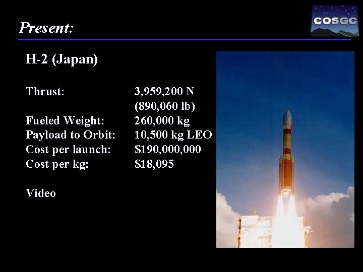 Present: H-2 (Japan) Thrust: Fueled Weight: Payload to Orbit: Cost per launch: Cost per