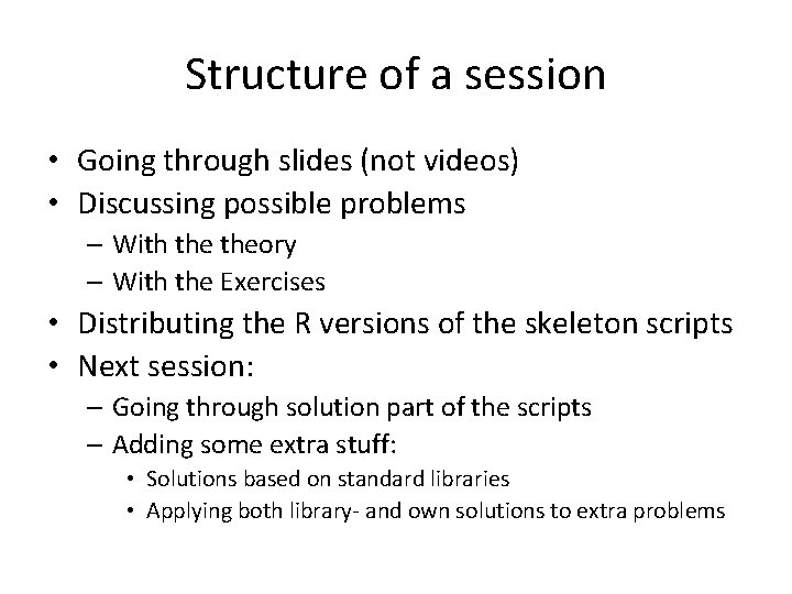 Structure of a session • Going through slides (not videos) • Discussing possible problems