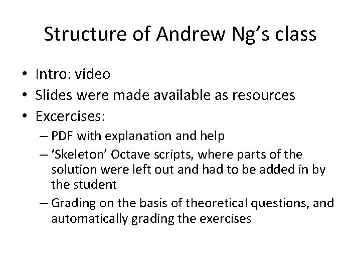 Structure of Andrew Ng’s class • Intro: video • Slides were made available as
