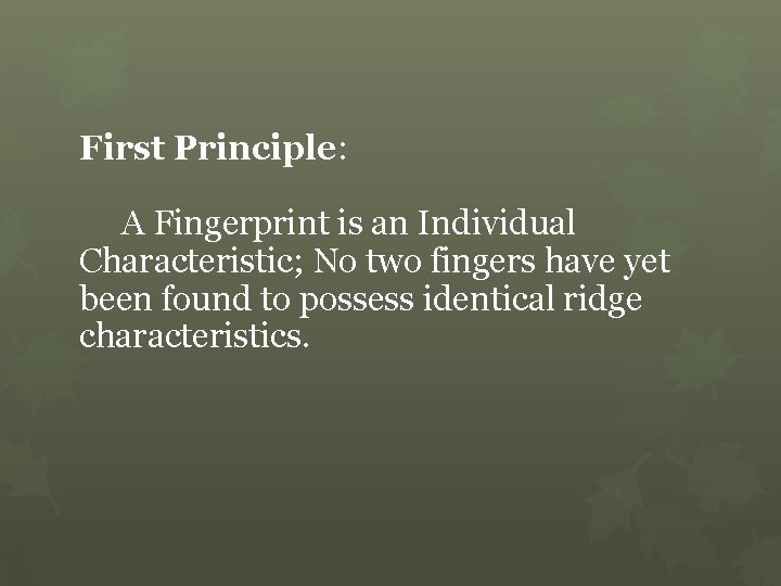 First Principle: A Fingerprint is an Individual Characteristic; No two fingers have yet been