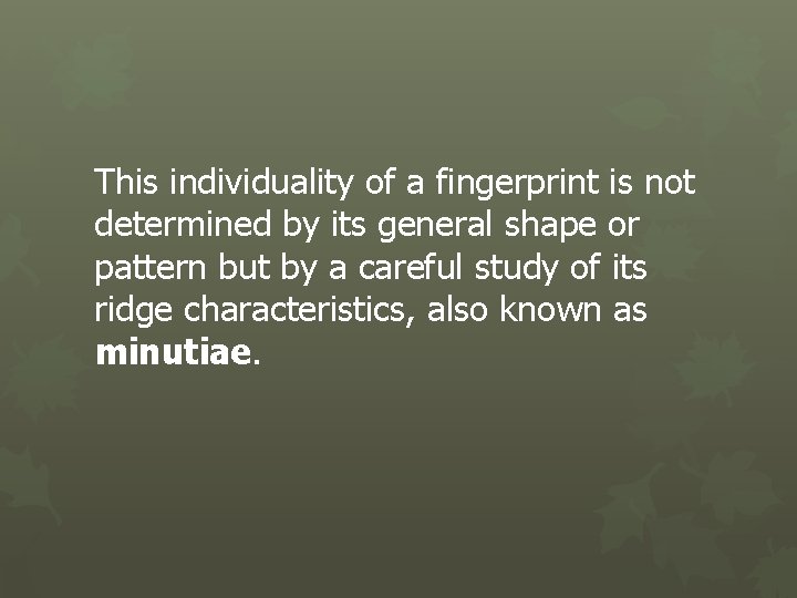 This individuality of a fingerprint is not determined by its general shape or pattern
