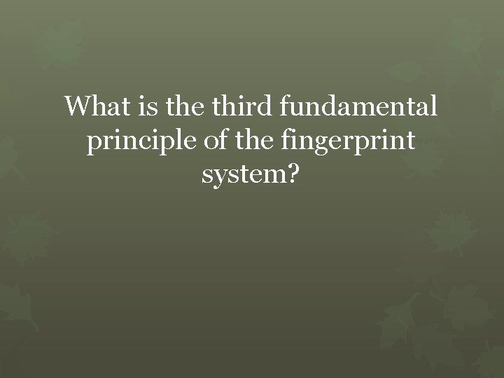 What is the third fundamental principle of the fingerprint system? 