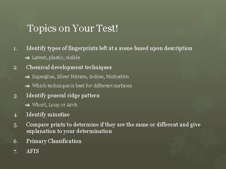 Topics on Your Test! 1. Identify types of fingerprints left at a scene based