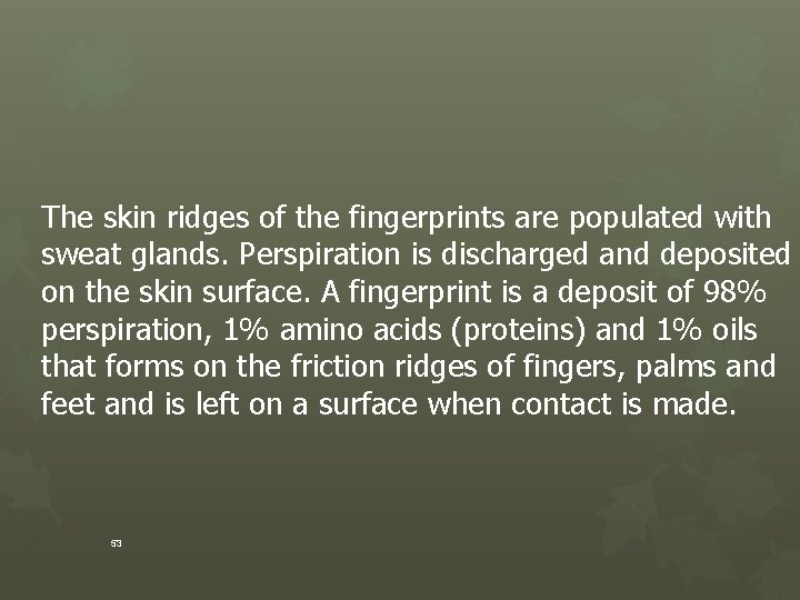 The skin ridges of the fingerprints are populated with sweat glands. Perspiration is discharged