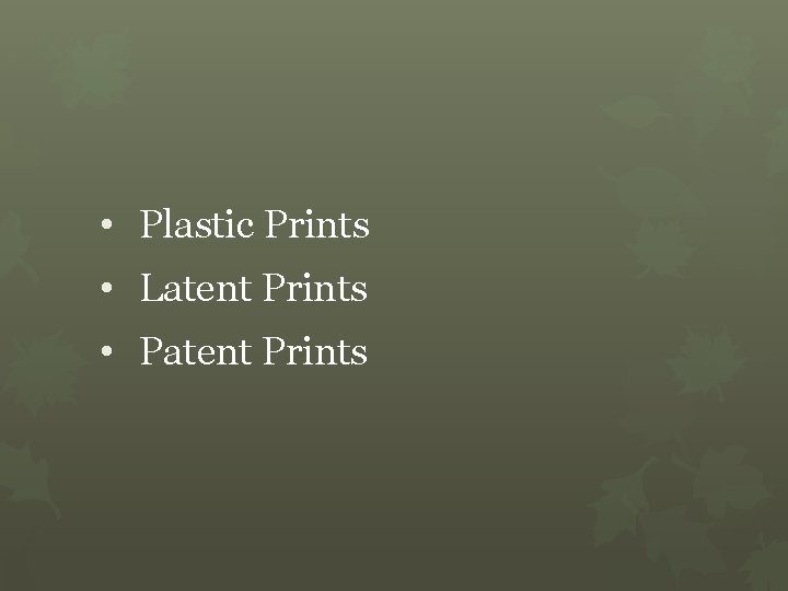  • Plastic Prints • Latent Prints • Patent Prints 