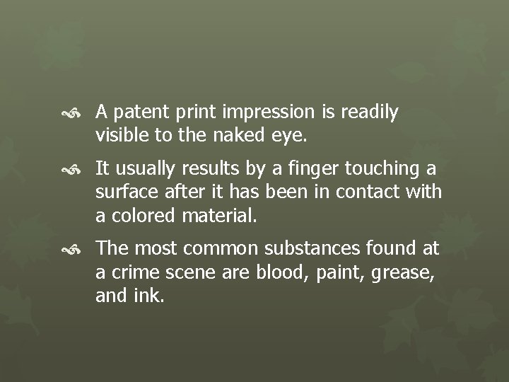  A patent print impression is readily visible to the naked eye. It usually