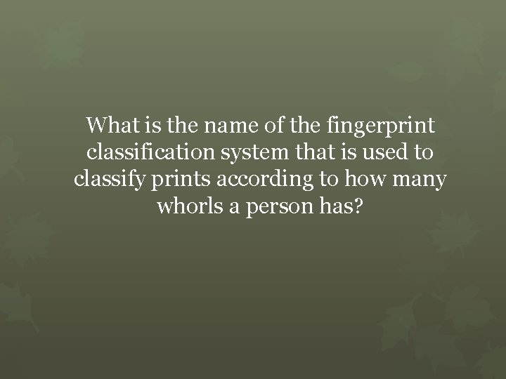 What is the name of the fingerprint classification system that is used to classify