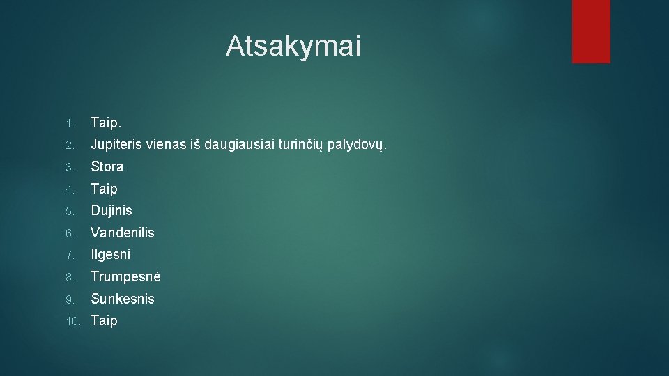 Atsakymai 1. Taip. 2. Jupiteris vienas iš daugiausiai turinčių palydovų. 3. Stora 4. Taip