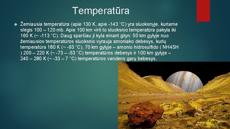 Temperatūra Žemiausia temperatūra (apie 130 K, apie -143 °C) yra sluoksnyje, kuriame slėgis 100