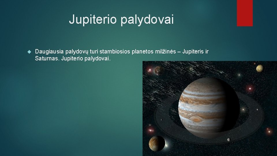 Jupiterio palydovai Daugiausia palydovų turi stambiosios planetos milžinės – Jupiteris ir Saturnas. Jupiterio palydovai.