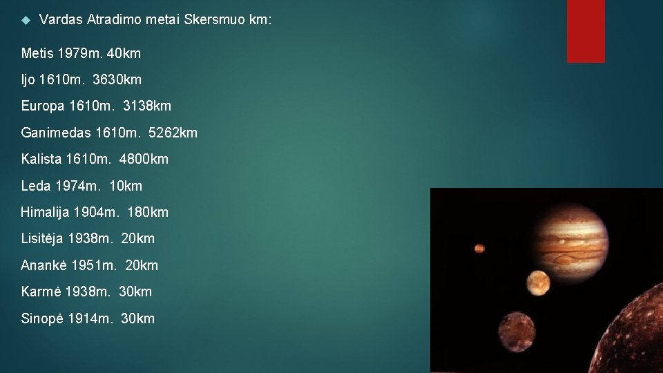  Vardas Atradimo metai Skersmuo km: Metis 1979 m. 40 km Ijo 1610 m.