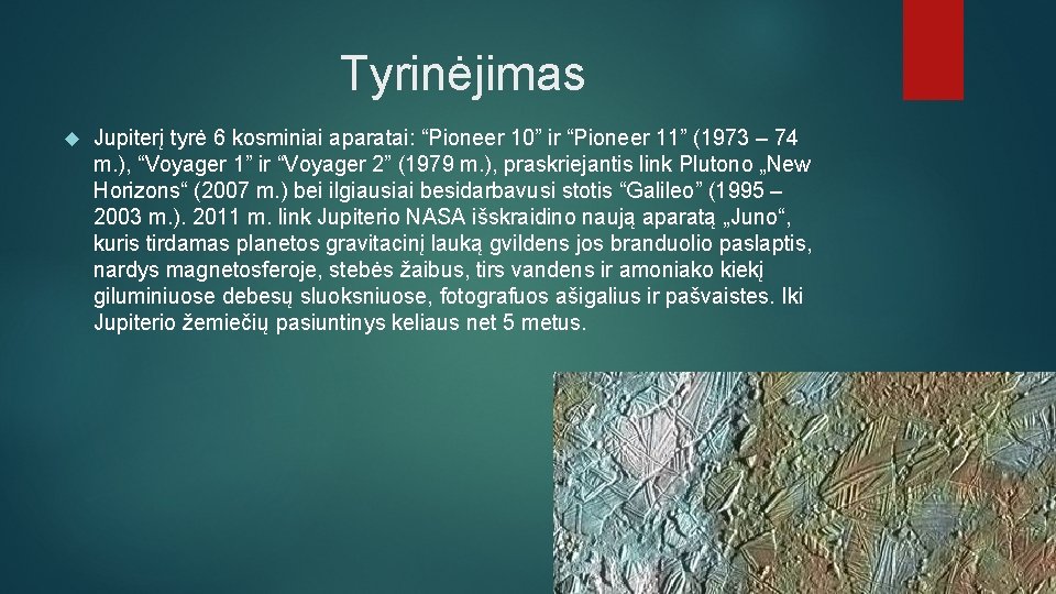 Tyrinėjimas Jupiterį tyrė 6 kosminiai aparatai: “Pioneer 10” ir “Pioneer 11” (1973 – 74