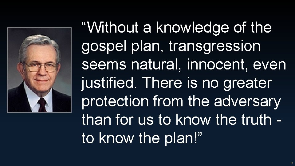 “Without a knowledge of the gospel plan, transgression seems natural, innocent, even justified. There