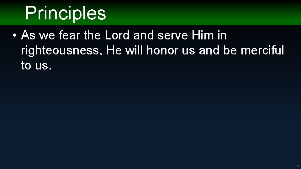 Principles • As we fear the Lord and serve Him in righteousness, He will