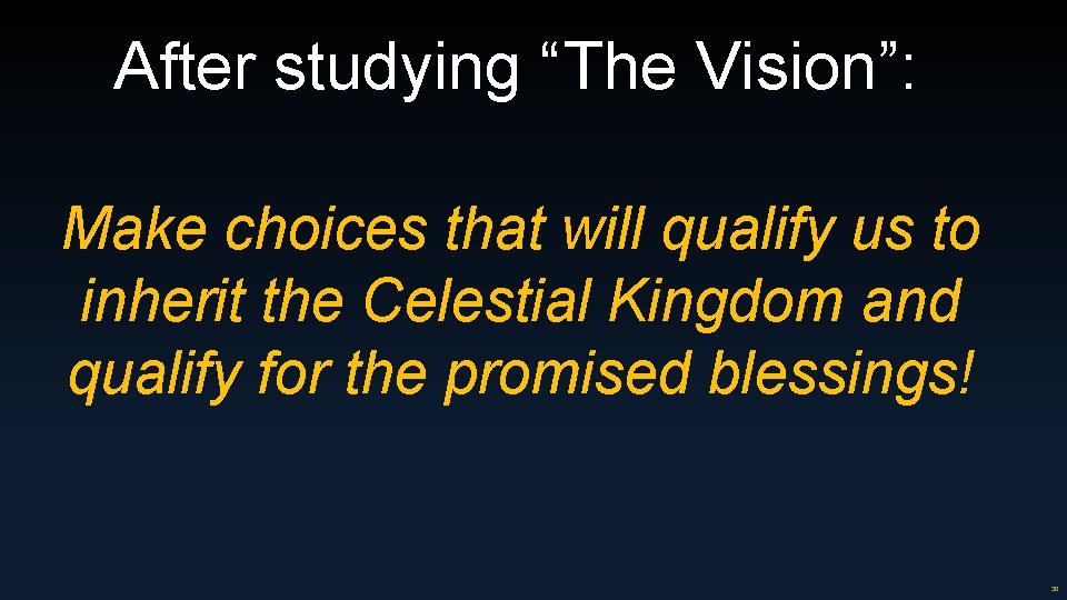 After studying “The Vision”: Make choices that will qualify us to inherit the Celestial