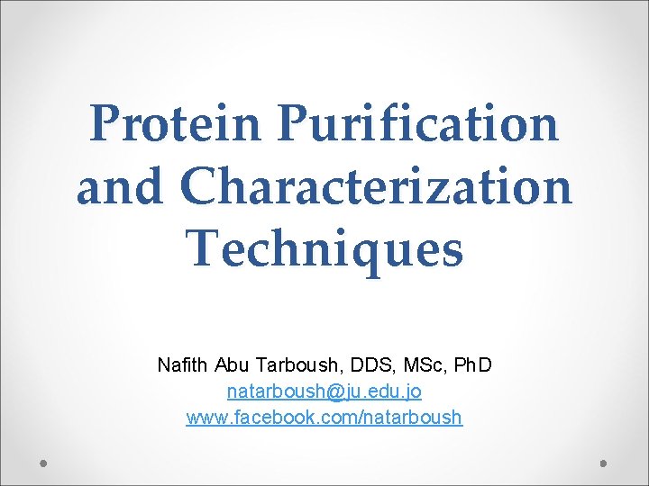 Protein Purification and Characterization Techniques Nafith Abu Tarboush, DDS, MSc, Ph. D natarboush@ju. edu.