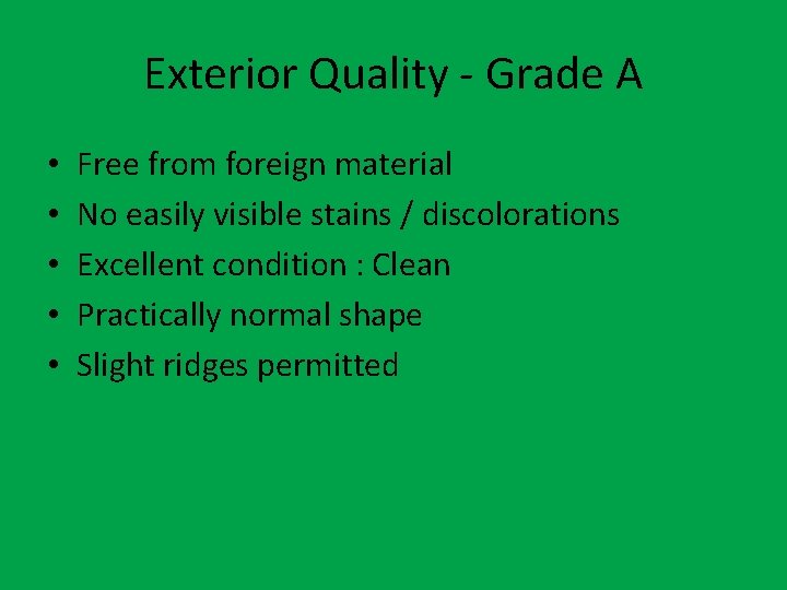 Exterior Quality - Grade A • • • Free from foreign material No easily