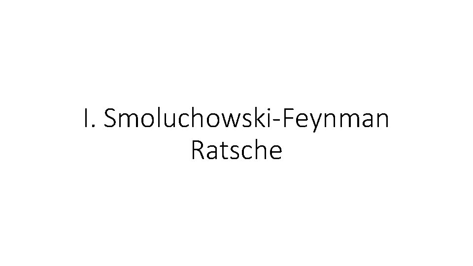 I. Smoluchowski-Feynman Ratsche 