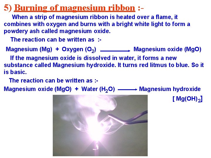 5) Burning of magnesium ribbon : When a strip of magnesium ribbon is heated