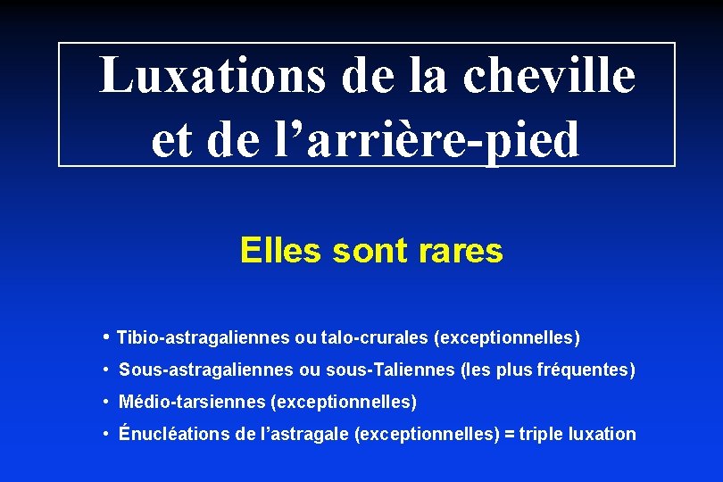 Luxations de la cheville et de l’arrière-pied Elles sont rares • Tibio-astragaliennes ou talo-crurales