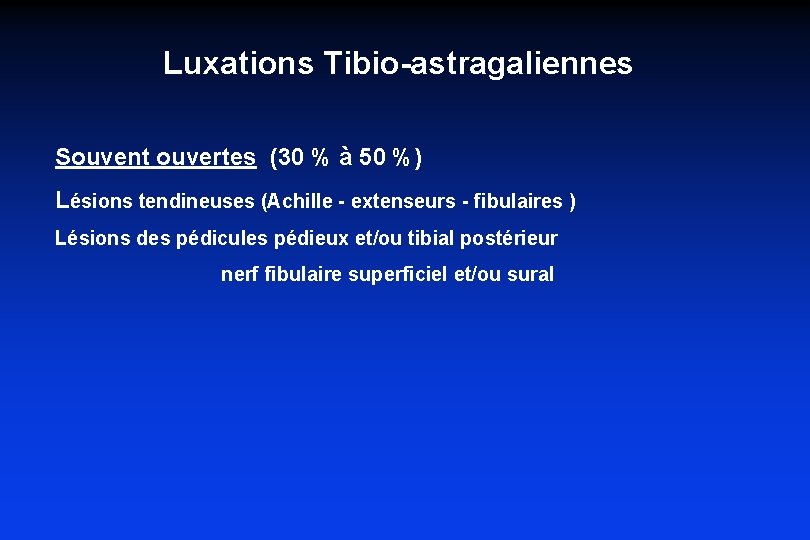 Luxations Tibio-astragaliennes Souvent ouvertes (30 % à 50 %) Lésions tendineuses (Achille - extenseurs