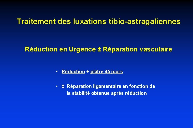 Traitement des luxations tibio-astragaliennes Réduction en Urgence ± Réparation vasculaire • Réduction + plâtre