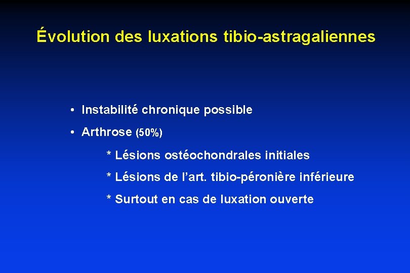 Évolution des luxations tibio-astragaliennes • Instabilité chronique possible • Arthrose (50%) * Lésions ostéochondrales