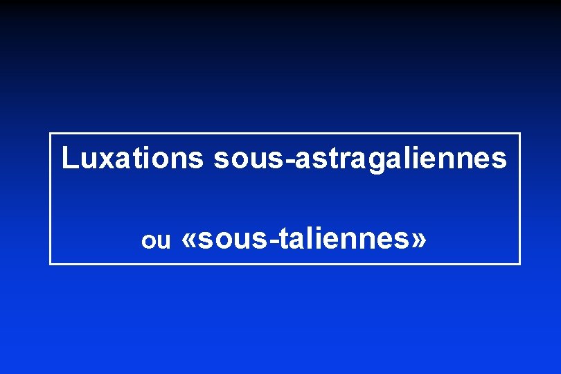 Luxations sous-astragaliennes ou «sous-taliennes» 