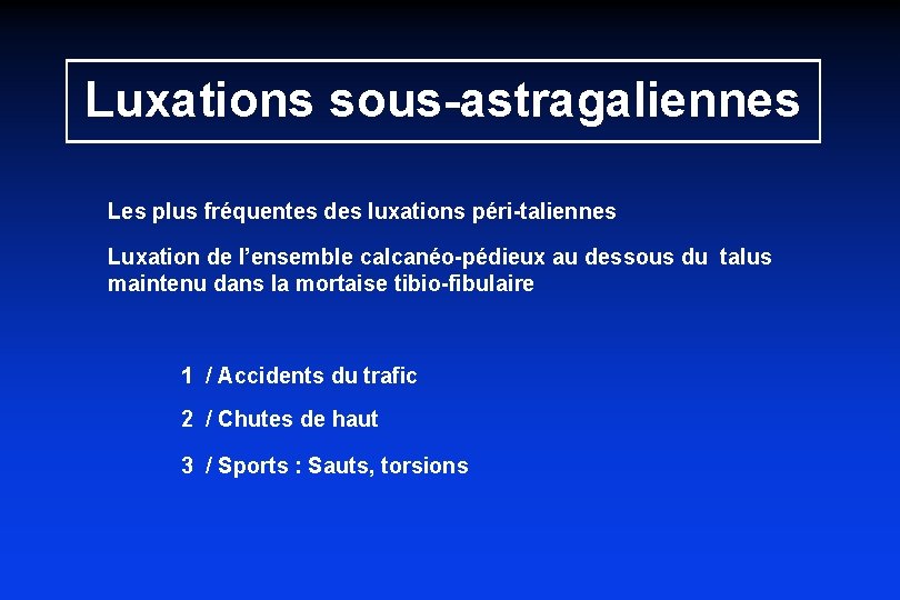 Luxations sous-astragaliennes Les plus fréquentes des luxations péri-taliennes Luxation de l’ensemble calcanéo-pédieux au dessous