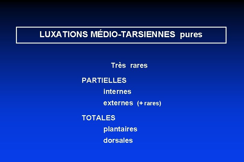 LUXATIONS MÉDIO-TARSIENNES pures Très rares PARTIELLES internes externes (+ rares) TOTALES plantaires dorsales 
