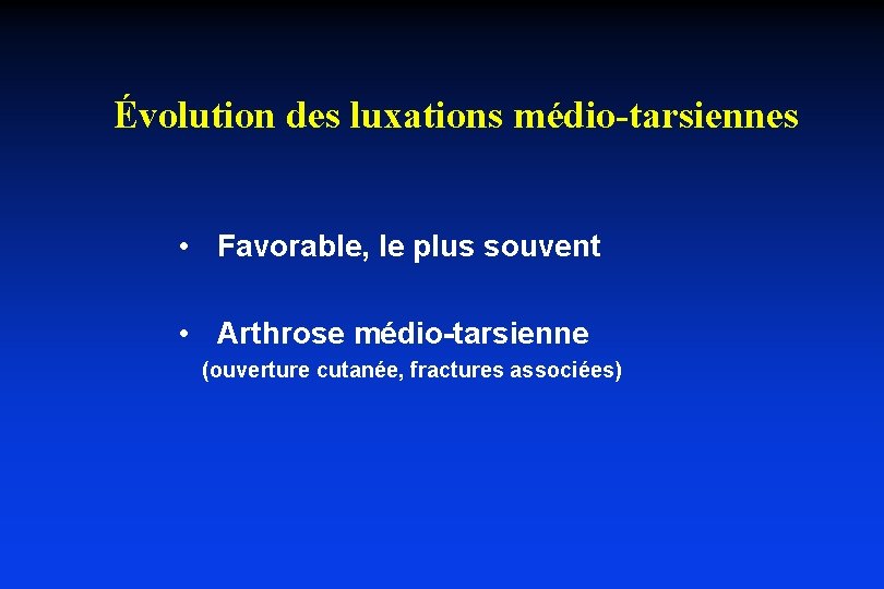 Évolution des luxations médio-tarsiennes • Favorable, le plus souvent • Arthrose médio-tarsienne (ouverture cutanée,