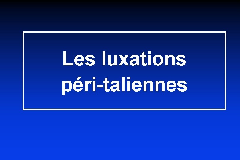 Les luxations péri-taliennes 