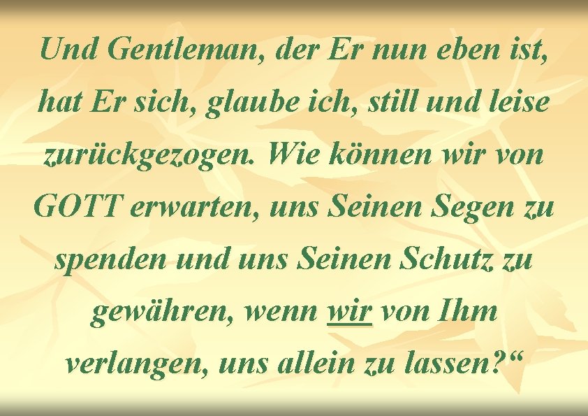 Und Gentleman, der Er nun eben ist, hat Er sich, glaube ich, still und