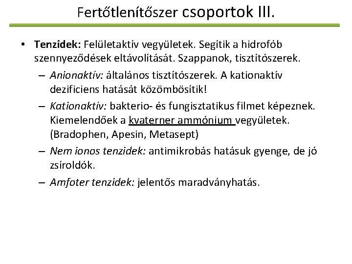 Fertőtlenítőszer csoportok III. • Tenzidek: Felületaktív vegyületek. Segítik a hidrofób szennyeződések eltávolítását. Szappanok, tisztítószerek.