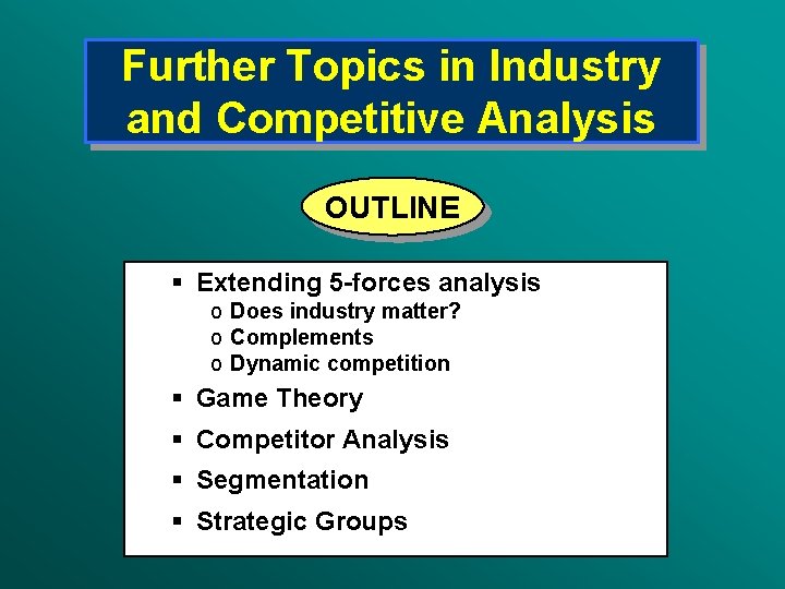 Further Topics in Industry and Competitive Analysis OUTLINE § Extending 5 -forces analysis o