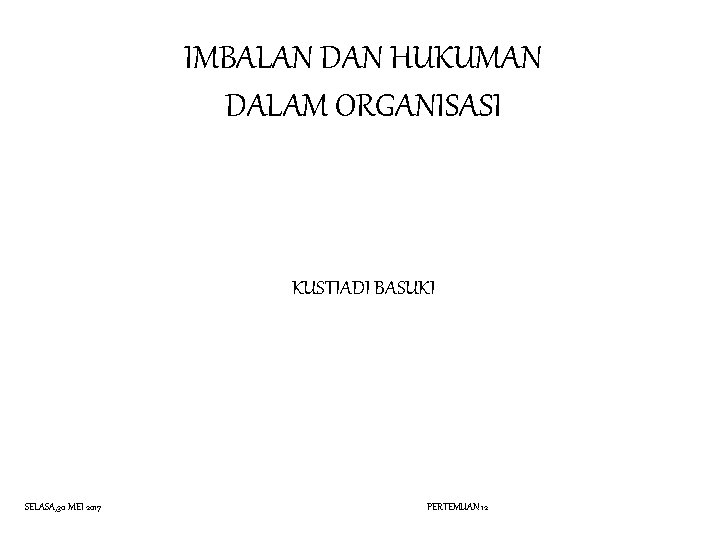 IMBALAN DAN HUKUMAN DALAM ORGANISASI KUSTIADI BASUKI SELASA, 30 MEI 2017 PERTEMUAN 12 
